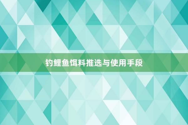 钓鲤鱼饵料推选与使用手段