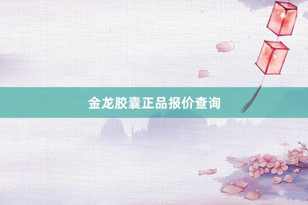 金龙胶囊正品报价查询