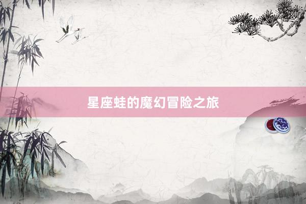 星座蛙的魔幻冒险之旅