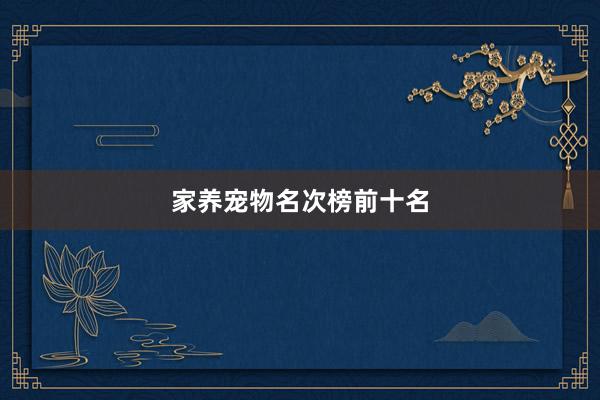 家养宠物名次榜前十名