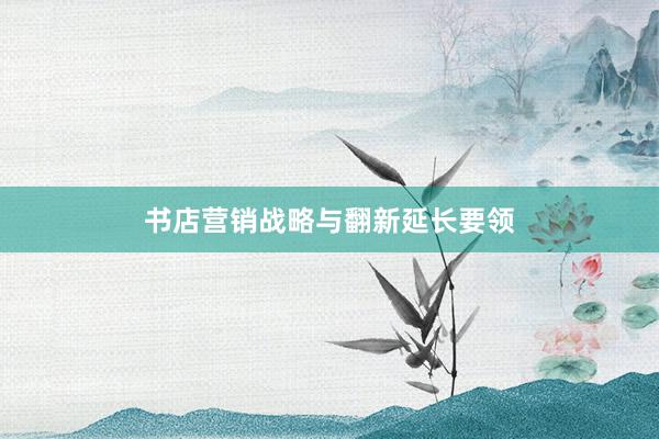 书店营销战略与翻新延长要领