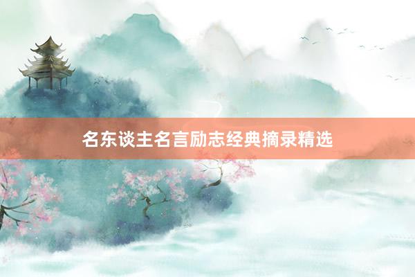 名东谈主名言励志经典摘录精选